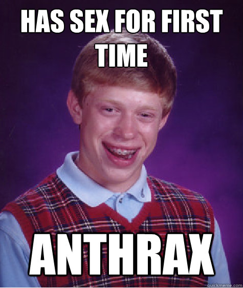 has sex for first time anthrax  Bad Luck Brian