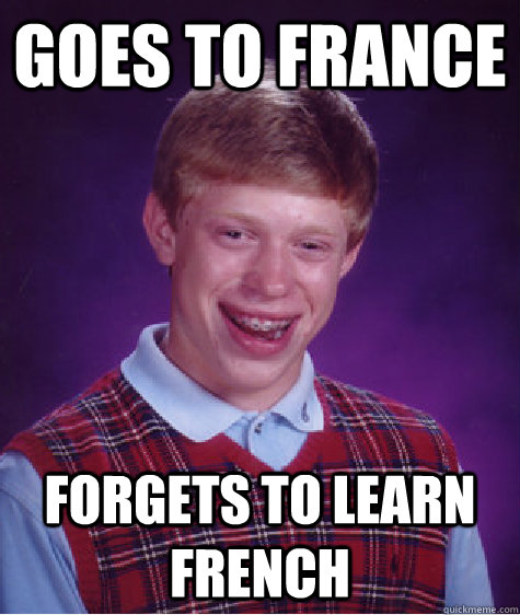 Goes to france forgets to learn french - Goes to france forgets to learn french  Bad Luck Brian