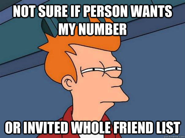 Not sure if person wants my number Or invited whole friend list  Futurama Fry