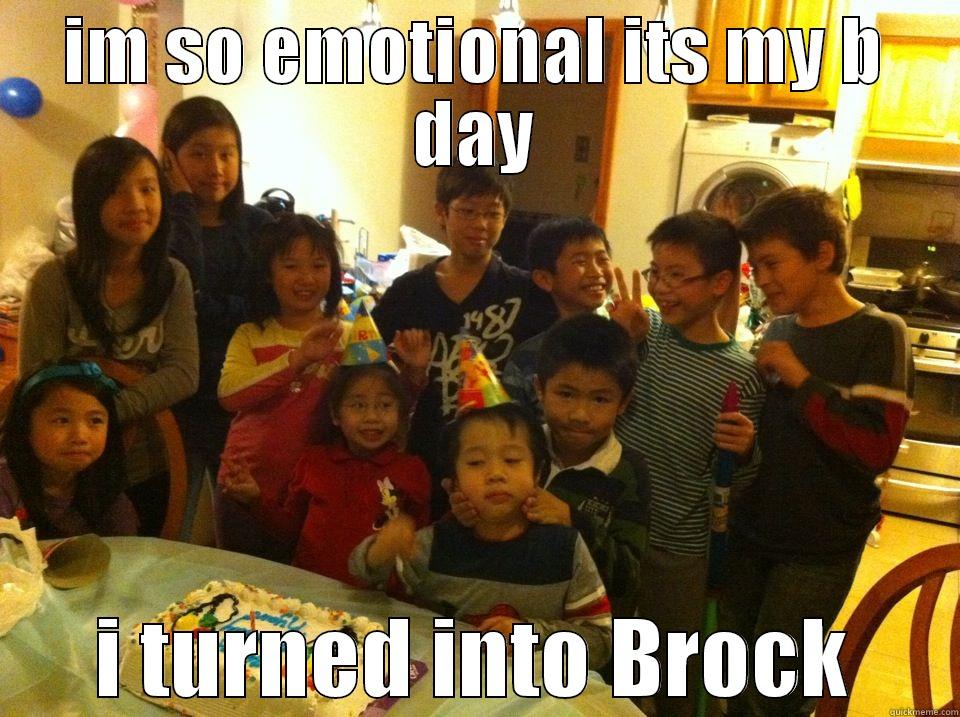 IM SO EMOTIONAL ITS MY B DAY I TURNED INTO BROCK Misc