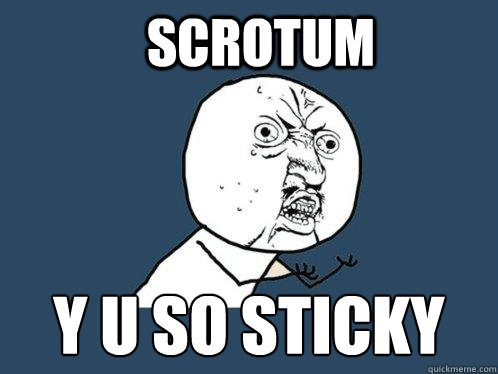 Scrotum y u so sticky - Scrotum y u so sticky  Y U No