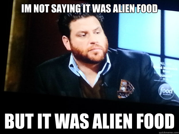 Im not Saying it was Alien Food But it was Alien Food - Im not Saying it was Alien Food But it was Alien Food  Alien Food