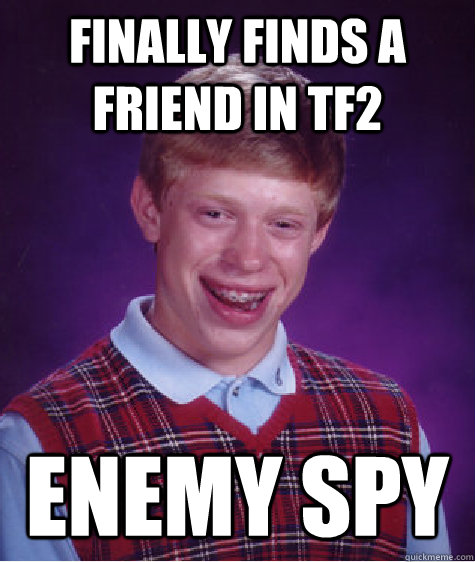 Finally finds a Friend in TF2 Enemy Spy  Bad Luck Brian