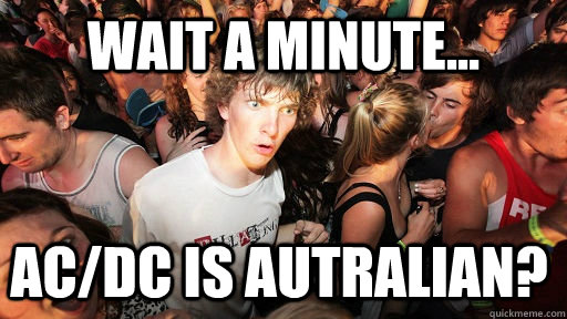 wait a minute... AC/DC is autralian?  Sudden Clarity Clarence