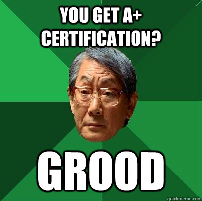 You get A+ Certification? Grood - You get A+ Certification? Grood  High Expectations Asian Father