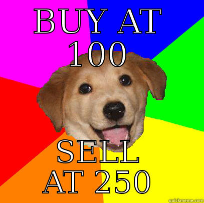 BUY AT 100 SELL AT 250 Advice Dog