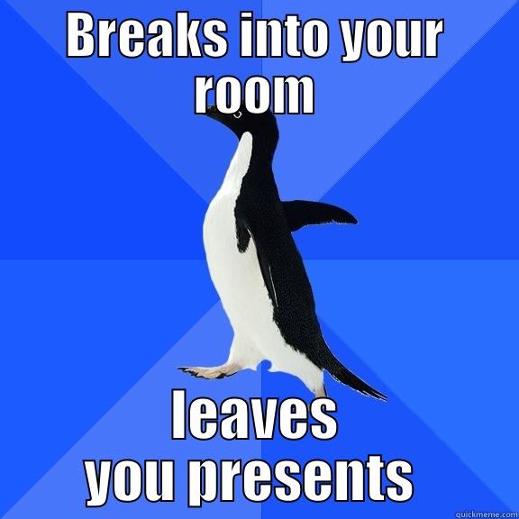 BREAKS INTO YOUR ROOM LEAVES YOU PRESENTS  Socially Awkward Penguin