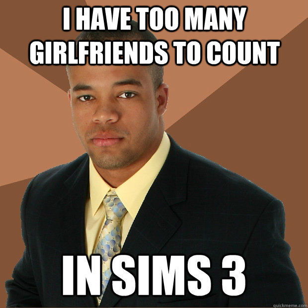 I have too many girlfriends to count in Sims 3  Successful Black Man