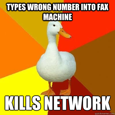 Types wrong number into fax machine Kills Network  Tech Impaired Duck