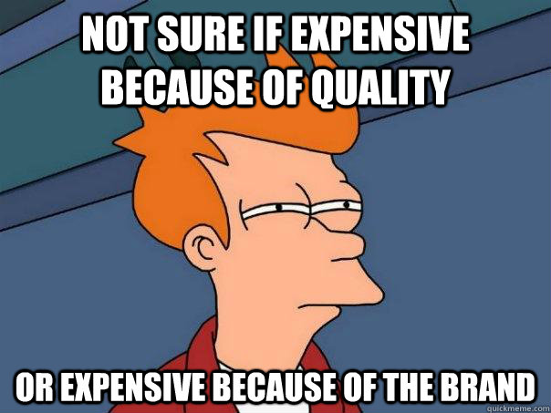 Not sure if expensive because of quality or expensive because of the brand  Futurama Fry