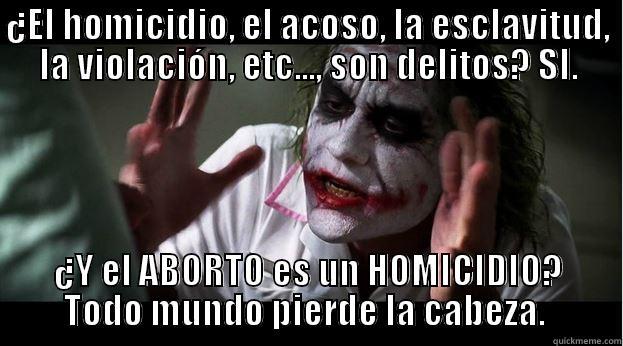 ¿EL HOMICIDIO, EL ACOSO, LA ESCLAVITUD, LA VIOLACIÓN, ETC..., SON DELITOS? SI. ¿Y EL ABORTO ES UN HOMICIDIO? TODO MUNDO PIERDE LA CABEZA.  Joker Mind Loss