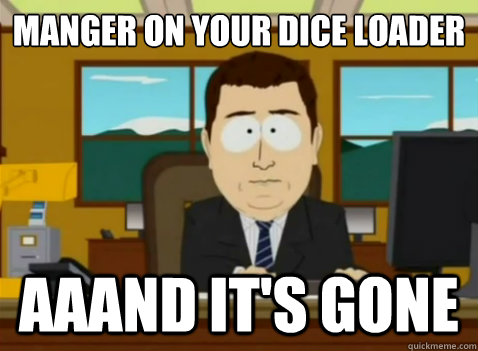 manger on your dice loader aaand it's gone  South Park Banker