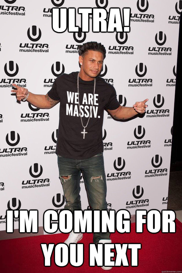 Ultra! I'm coming for you next  Pauly D