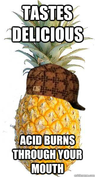 tastes Delicious  acid burns through your mouth - tastes Delicious  acid burns through your mouth  Scumbag Pineapple