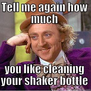 TELL ME AGAIN HOW MUCH YOU LIKE CLEANING YOUR SHAKER BOTTLE Creepy Wonka