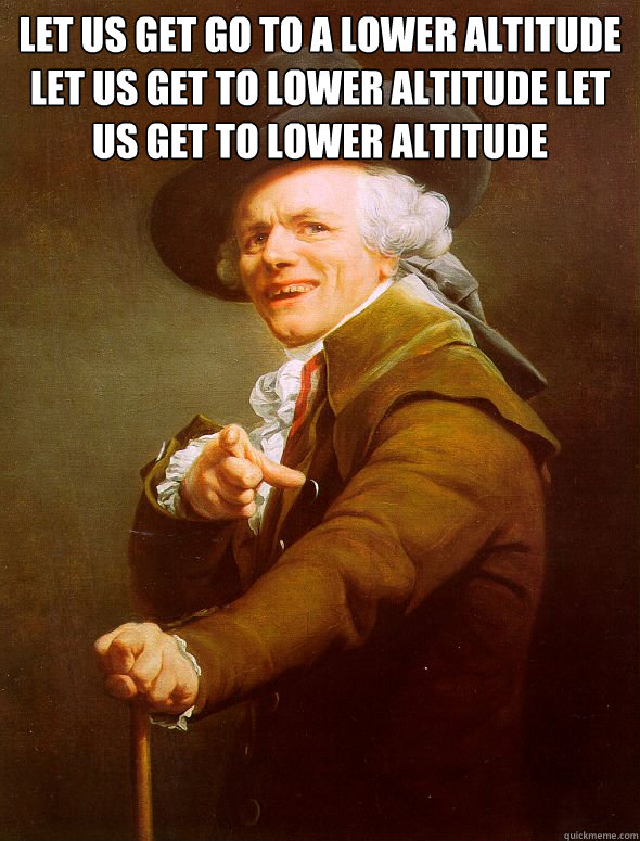 let us get go to a lower altitude let us get to lower altitude let us get to lower altitude   Joseph Ducreux