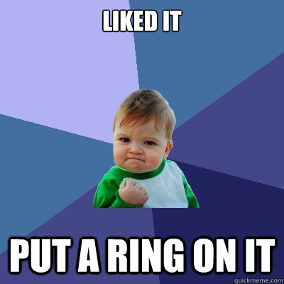 Liked it Put a Ring on it  Success Kid