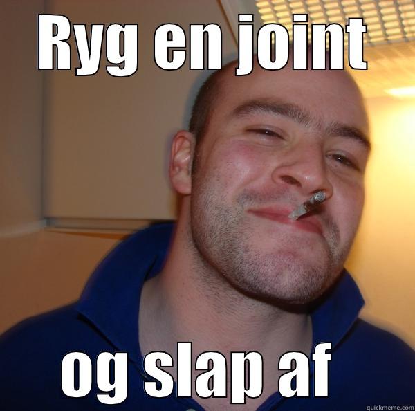 RYG EN JOINT OG SLAP AF  Good Guy Greg 