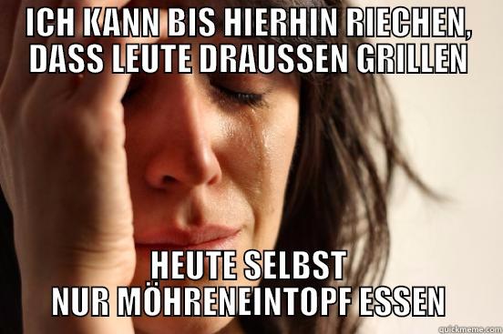 ICH KANN BIS HIERHIN RIECHEN, DASS LEUTE DRAUSSEN GRILLEN HEUTE SELBST NUR MÖHRENEINTOPF ESSEN First World Problems