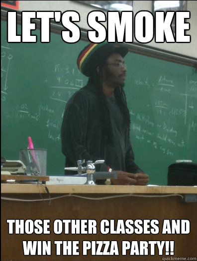 Let's Smoke Those other classes and win the pizza party!!  Rasta Science Teacher