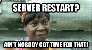 Server Restart? Ain't Nobody Got Time For That! - Server Restart? Ain't Nobody Got Time For That!  Sweet Brown Scandal