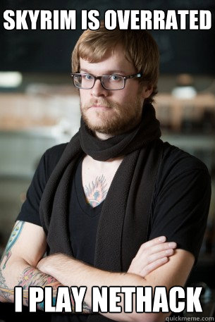 Skyrim is overrated I play nethack  Hipster Barista