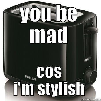 YOU BE MAD COS I'M STYLISH Misc