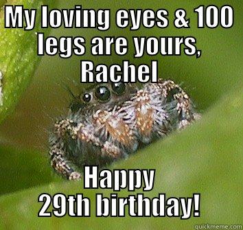 MY LOVING EYES & 100 LEGS ARE YOURS, RACHEL HAPPY 29TH BIRTHDAY! Misunderstood Spider