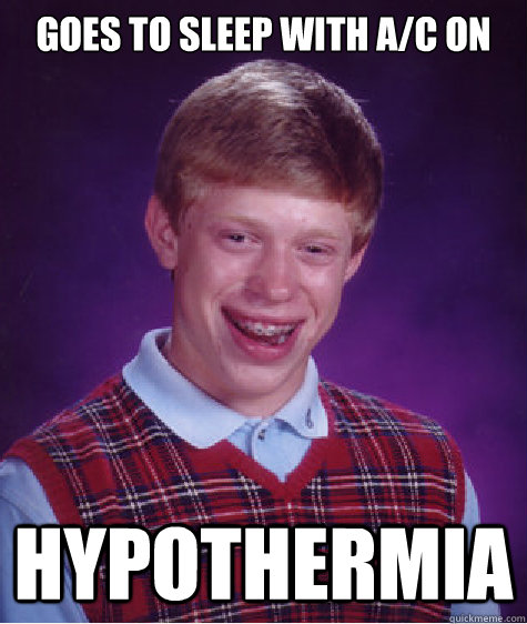 Goes to sleep with a/c on hypothermia  Bad Luck Brian