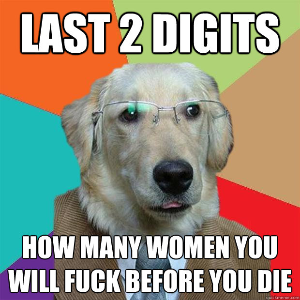 Last 2 digits How many women you will fuck before you die - Last 2 digits How many women you will fuck before you die  Business Dog