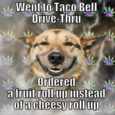 WENT TO TACO BELL DRIVE-THRU ORDERED A FRUIT ROLL UP INSTEAD OF A CHEESY ROLL UP Stoner Dog