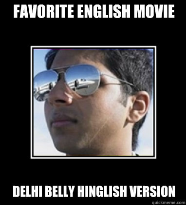 Favorite english movie Delhi Belly hinglish version  Rich Delhi Boy