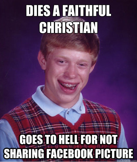 Dies a faithful christian goes to hell for not sharing facebook picture  Bad Luck Brian