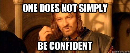One does not simply be confident - One does not simply be confident  One Does Not Simply