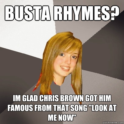 Busta Rhymes? im glad chris brown got him famous from that song 