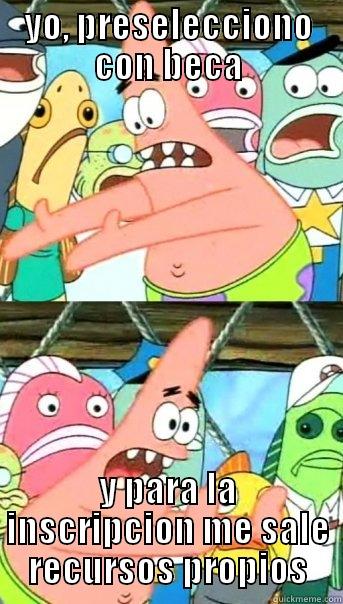 YO, PRESELECCIONO CON BECA Y PARA LA INSCRIPCION ME SALE RECURSOS PROPIOS Push it somewhere else Patrick