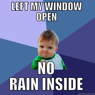 LEFT MY WINDOW OPEN NO RAIN INSIDE Success Kid