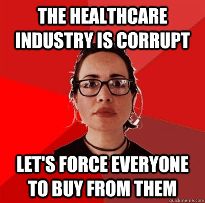 The Healthcare industry is corrupt Let's force everyone to buy from them  Liberal Douche Garofalo