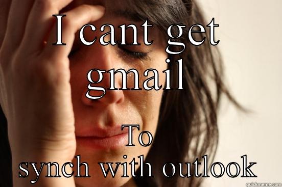 I CANT GET GMAIL TO SYNCH WITH OUTLOOK First World Problems