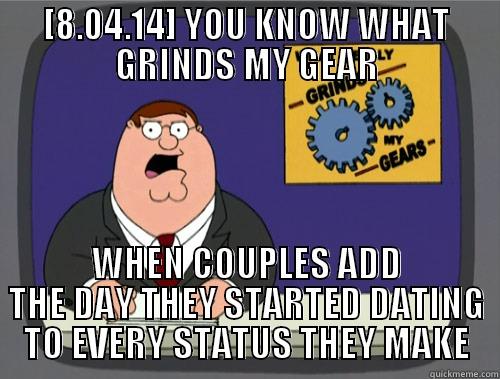 [8.04.14] YOU KNOW WHAT GRINDS MY GEAR WHEN COUPLES ADD THE DAY THEY STARTED DATING TO EVERY STATUS THEY MAKE Grinds my gears