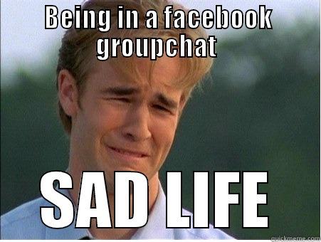 Facebook chat group - BEING IN A FACEBOOK GROUPCHAT  SAD LIFE 1990s Problems