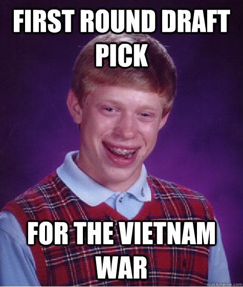 first round draft pick for the vietnam war  Bad Luck Brian