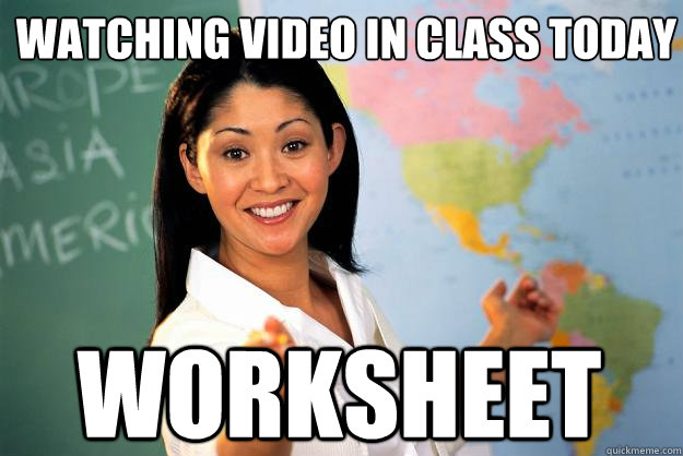 watching video in class today worksheet  Unhelpful High School Teacher