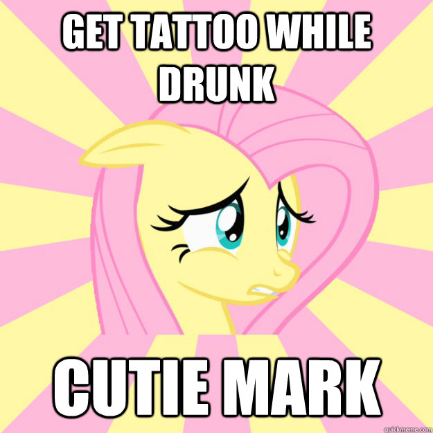 Get tattoo while drunk Cutie mark  Socially awkward brony