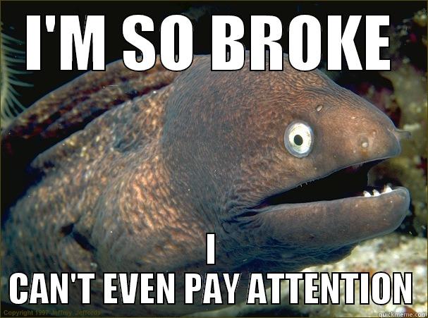 I'M SO BROKE I CAN'T EVEN PAY ATTENTION Bad Joke Eel