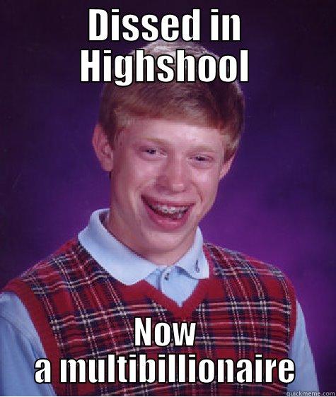 DISSED IN HIGHSHOOL NOW A MULTIBILLIONAIRE Bad Luck Brian