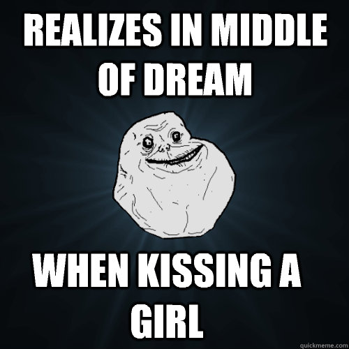 Realizes in middle of dream When kissing a girl - Realizes in middle of dream When kissing a girl  Forever Alone