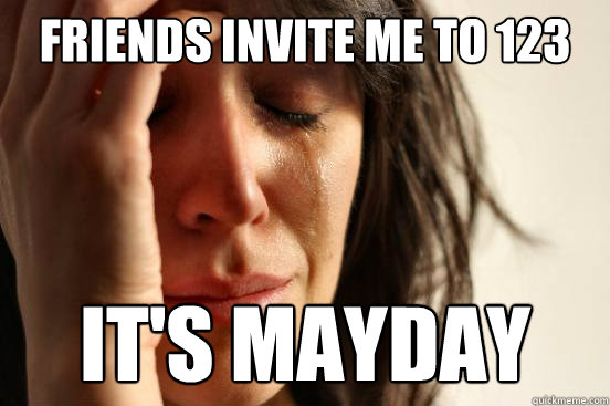 Friends invite me to 123 It's Mayday  First World Problems