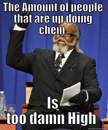 THE AMOUNT OF PEOPLE THAT ARE UP DOING CHEM  IS TOO DAMN HIGH  The Rent Is Too Damn High