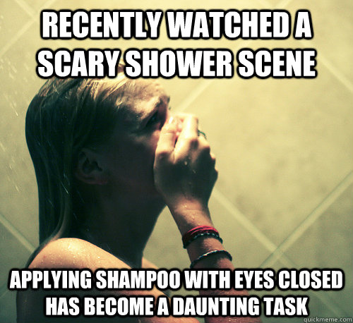 Recently watched a scary shower scene Applying shampoo with eyes closed has become a daunting task - Recently watched a scary shower scene Applying shampoo with eyes closed has become a daunting task  Shower Mistake